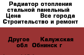 Радиатор отопления стальной панельный › Цена ­ 704 - Все города Строительство и ремонт » Другое   . Калужская обл.,Обнинск г.